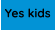 Yes kids